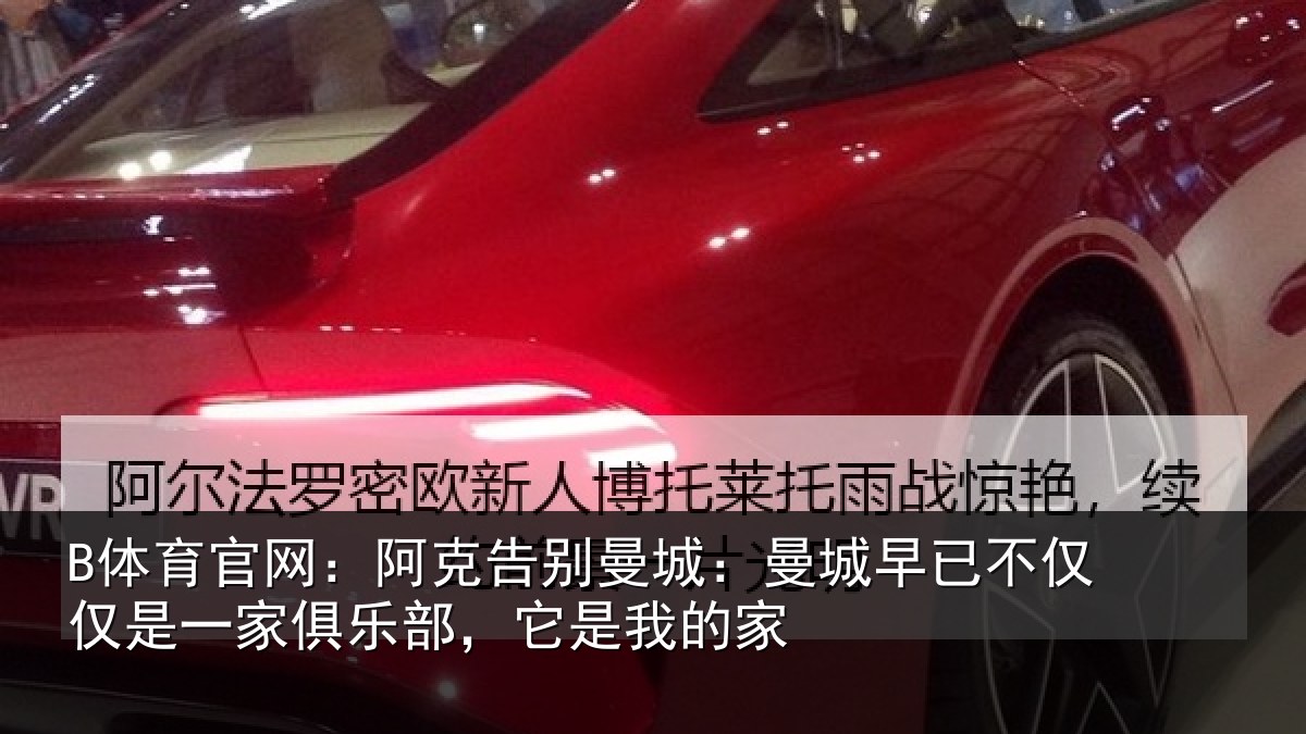B体育官网：阿克告别曼城：曼城相关情况俱乐部，它是我的家