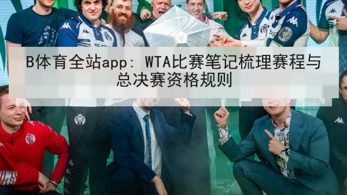 B体育全站app: WTA比赛笔记梳理赛程与总决赛资格规则