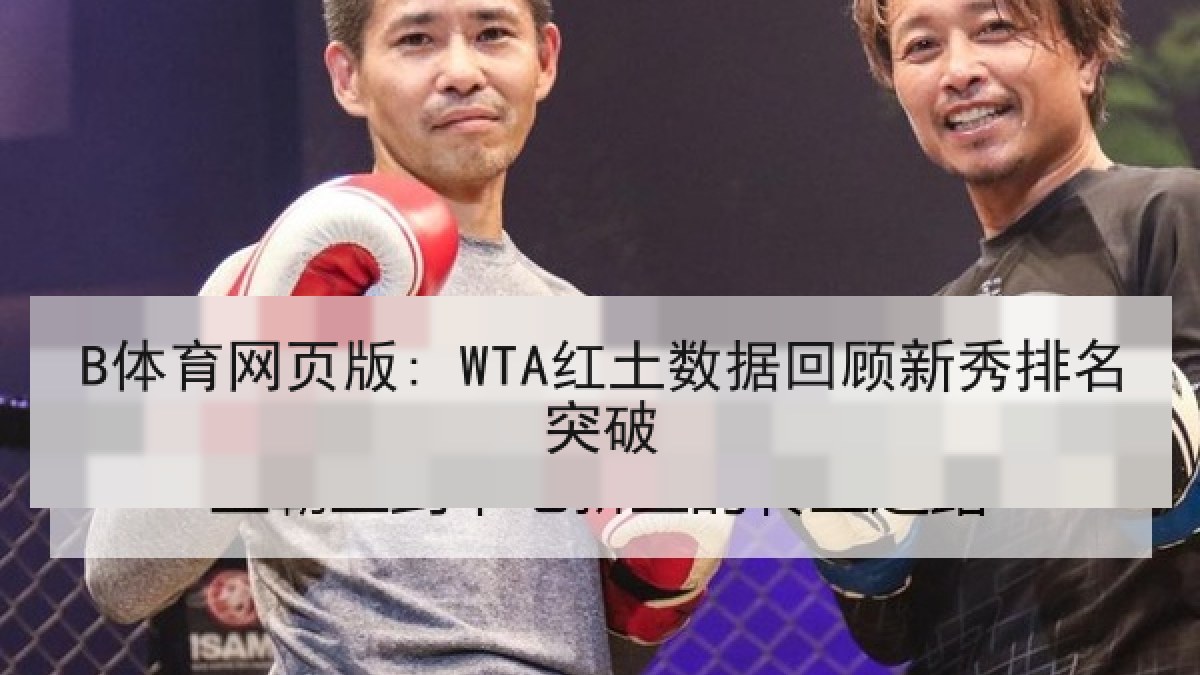 B体育网页版: WTA红土数据回顾新秀排名突破 B体育网页版: WTA红土数据回顾新秀排名突破