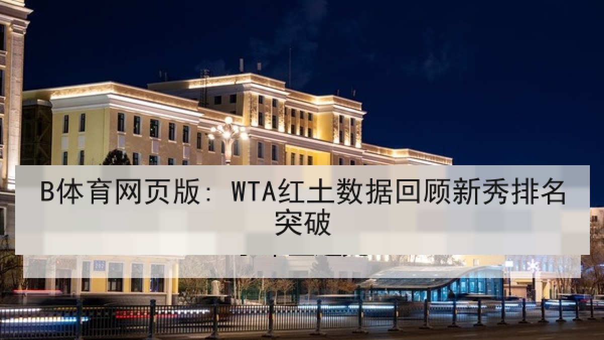 B体育网页版: WTA红土数据回顾新秀排名突破 B体育网页版: WTA红土数据回顾新秀排名突破
