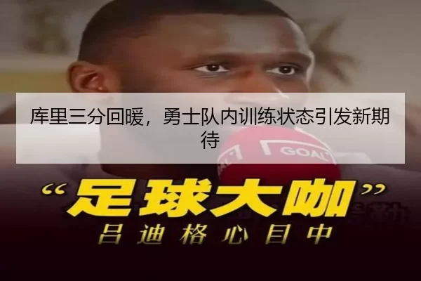 库里三分回暖，勇士队内训练状态引发新期待